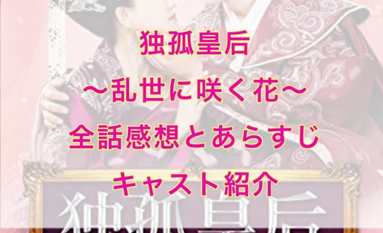 独孤皇后～乱世に咲く花～　全話感想とあらすじ キャスト紹介