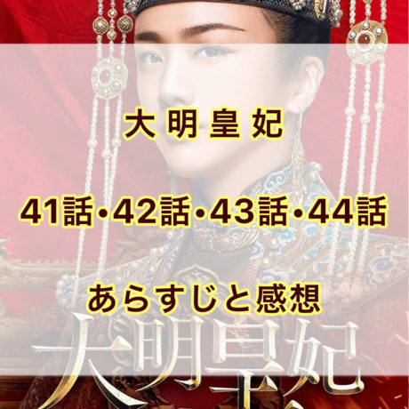 大明皇妃　41話・42話・43話・44話　あらすじと感想