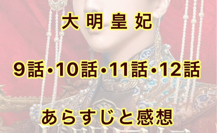 大明皇妃　9話・10話・11話・12話　あらすじと感想