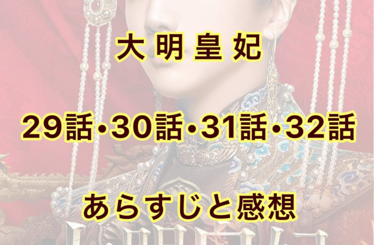 大明皇妃　29話・30話・31話・32話　あらすじと感想