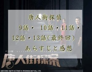 唐人街探偵　スピンオフドラマ版　 10話・11話・12話・13話(最終回) 　あらすじと感想