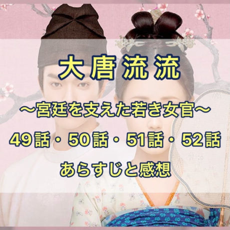 大唐流流　49話・50話・51話・52話　あらすじと感想