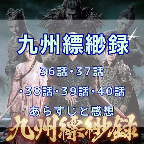 九州縹緲録　36話・37話・38話・39話・40話　あらすじと感想